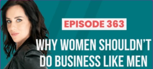 Episode 363 – Why Women Shouldn't Do Business Like Men