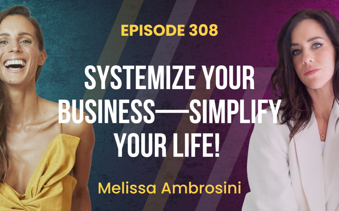 Episode 308 – Mellisa Ambrosini’s Systems For Success: Insights Into Better Relationships & Life Management