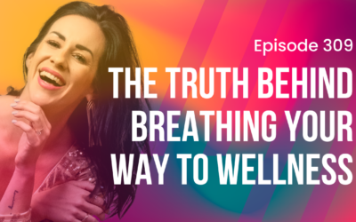 Episode 309 – The Truth behind Breathing your way to Wellness