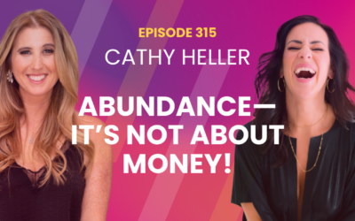 Episode 315 – Bridging Spirituality and Science: Cathy Heller’s Guide To True Abundance and Living a Fulfilling Life