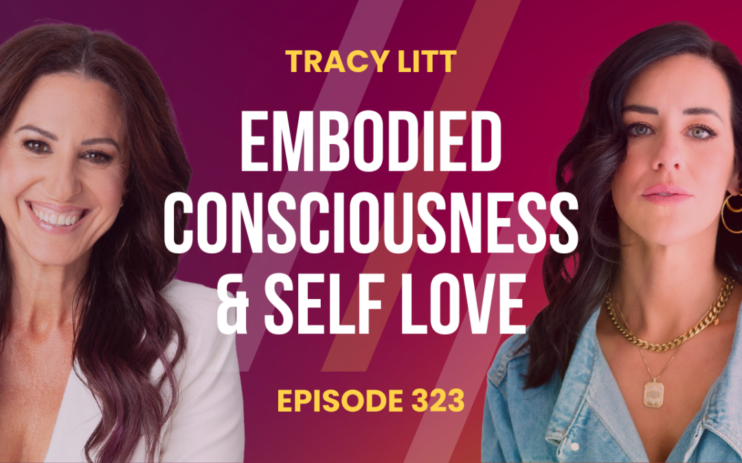 Episode 323 – Tracy Litt On Embodied Consciousness & Self Love