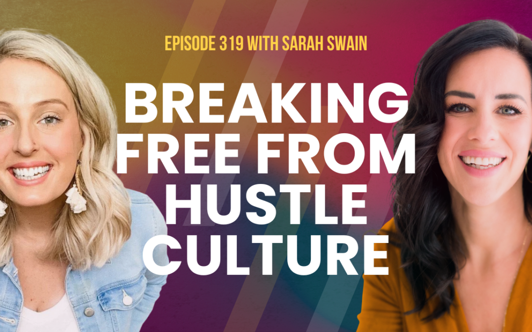 Episode 319 – Sarah Swain’s Path to Entrepreneurial Success through Authenticity and Intuition