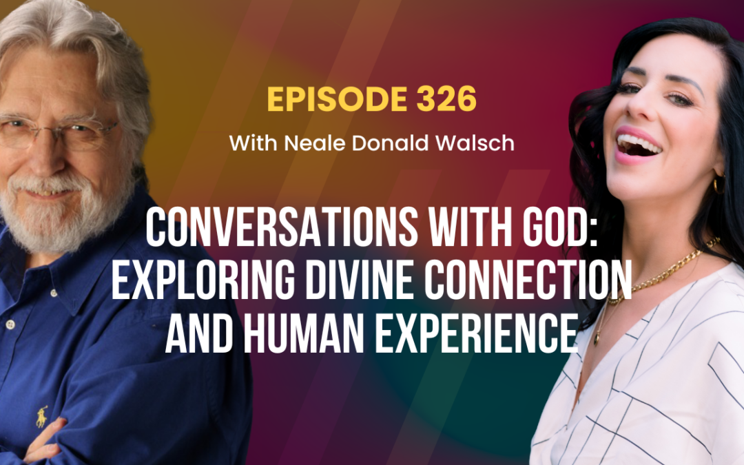 Episode 326 – Conversations with God: Exploring Divine Connection and Human Experience with Neale Donald Walsch