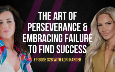 Episode 328 – The Art of Perseverance & Embracing Failure to Find Success with Lori Harder