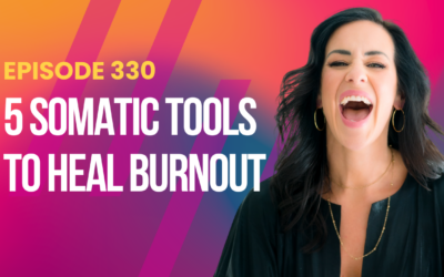 Episode 330 – 5 Somatic Tools to Heal Burnout